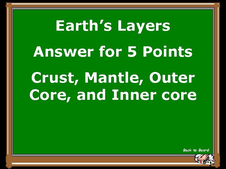 Earth’s Layers Answer for 5 Points Crust, Mantle, Outer Core, and Inner core Back