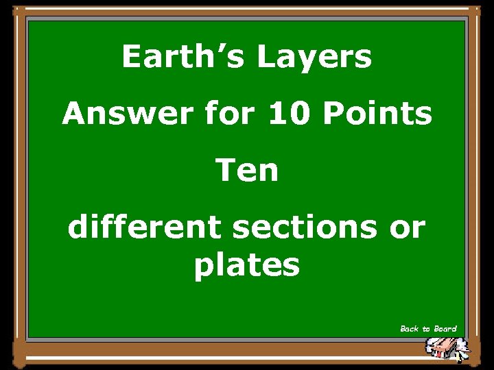 Earth’s Layers Answer for 10 Points Ten different sections or plates Back to Board