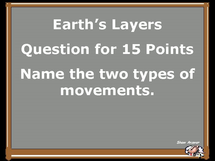 Earth’s Layers Question for 15 Points Name the two types of movements. Show Answer