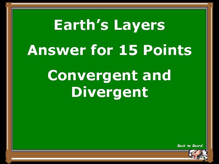 Earth’s Layers Answer for 15 Points Convergent and Divergent Back to Board 