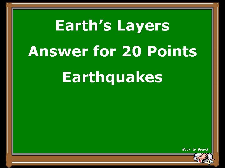 Earth’s Layers Answer for 20 Points Earthquakes Back to Board 