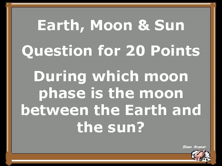 Earth, Moon & Sun Question for 20 Points During which moon phase is the