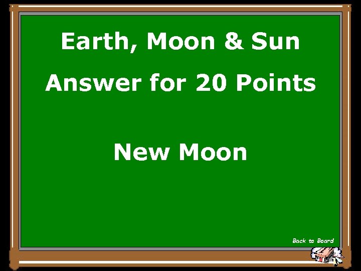 Earth, Moon & Sun Answer for 20 Points New Moon Back to Board 