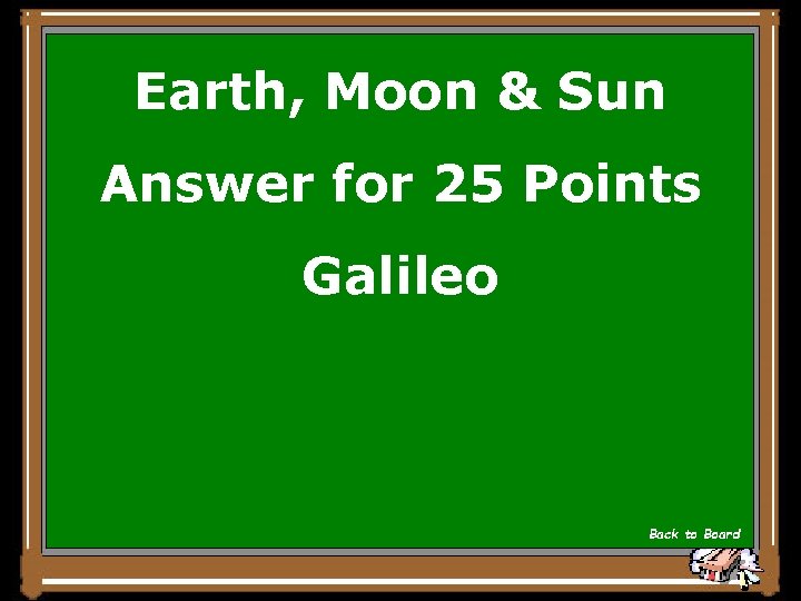 Earth, Moon & Sun Answer for 25 Points Galileo Back to Board 