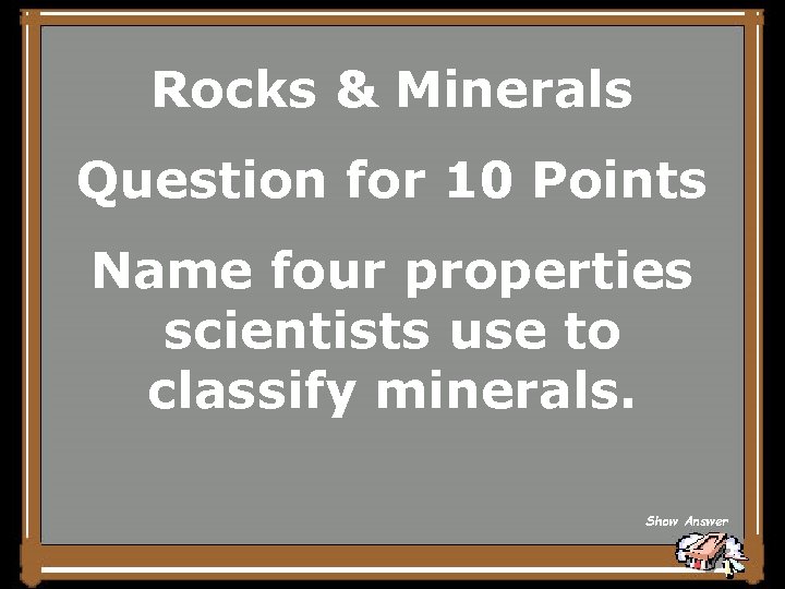 Rocks & Minerals Question for 10 Points Name four properties scientists use to classify