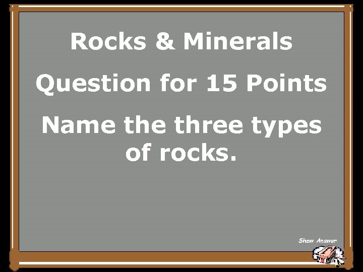 Rocks & Minerals Question for 15 Points Name three types of rocks. Show Answer