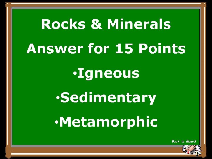 Rocks & Minerals Answer for 15 Points • Igneous • Sedimentary • Metamorphic Back