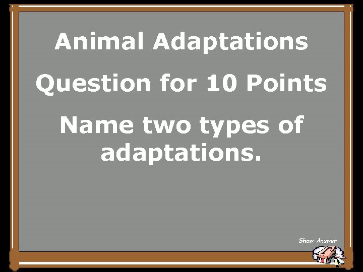 Animal Adaptations Question for 10 Points Name two types of adaptations. Show Answer 