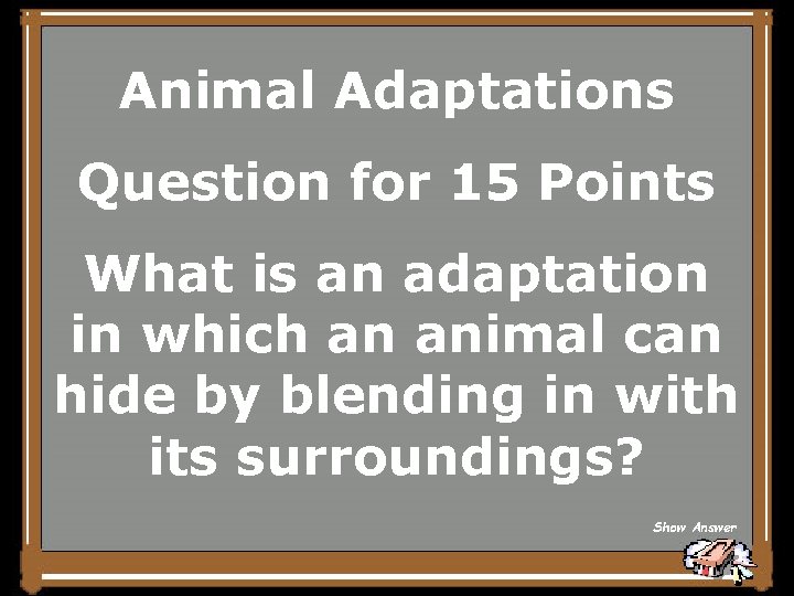 Animal Adaptations Question for 15 Points What is an adaptation in which an animal