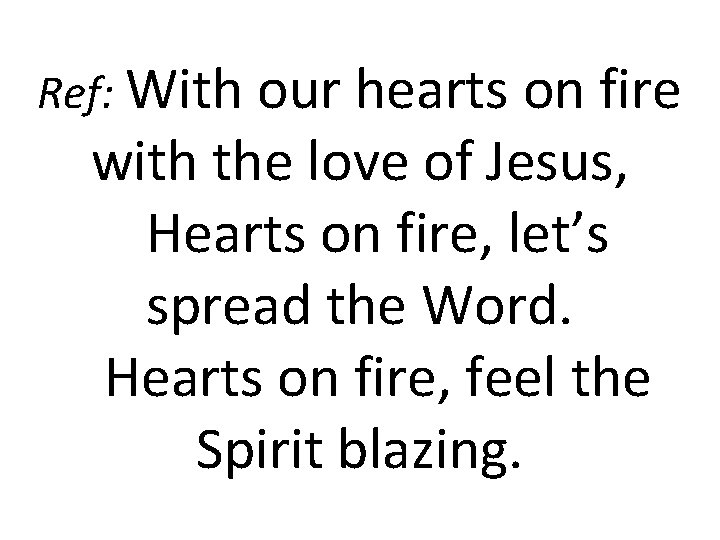 Ref: With our hearts on fire with the love of Jesus, Hearts on fire,