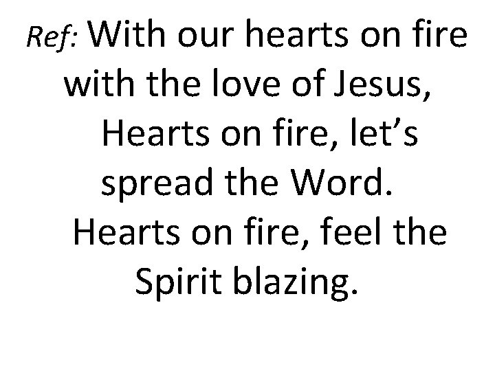 Ref: With our hearts on fire with the love of Jesus, Hearts on fire,