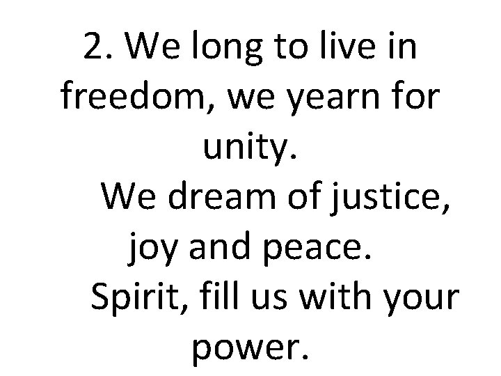 2. We long to live in freedom, we yearn for unity. We dream of