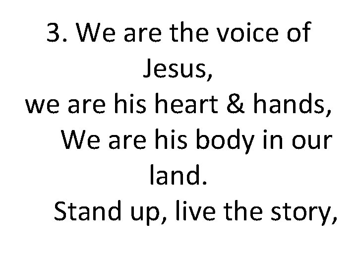 3. We are the voice of Jesus, we are his heart & hands, We