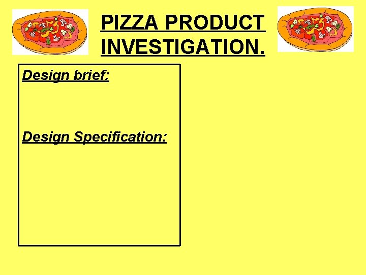 PIZZA PRODUCT INVESTIGATION. Design brief: Design Specification: 