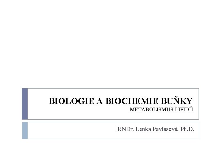 BIOLOGIE A BIOCHEMIE BUŇKY METABOLISMUS LIPIDŮ RNDr. Lenka Pavlasová, Ph. D. 