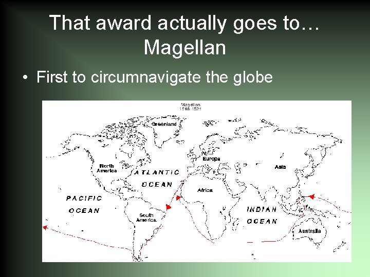 That award actually goes to… Magellan • First to circumnavigate the globe 