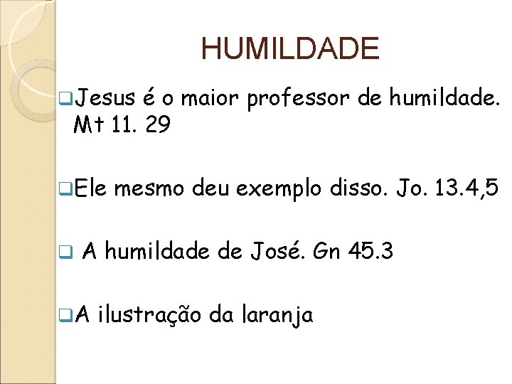 HUMILDADE q. Jesus é o maior professor de humildade. Mt 11. 29 q. Ele