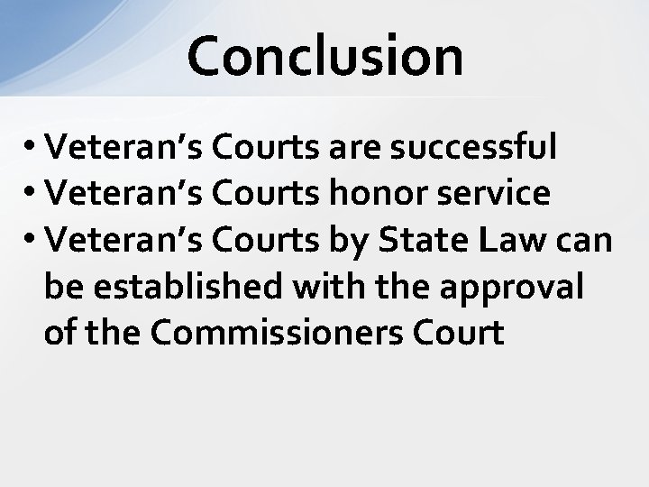 Conclusion • Veteran’s Courts are successful • Veteran’s Courts honor service • Veteran’s Courts