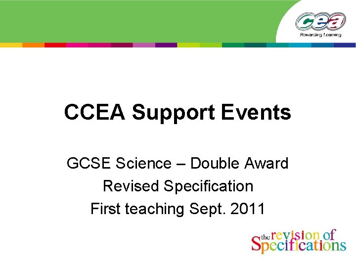 CCEA Support Events GCSE Science – Double Award Revised Specification First teaching Sept. 2011