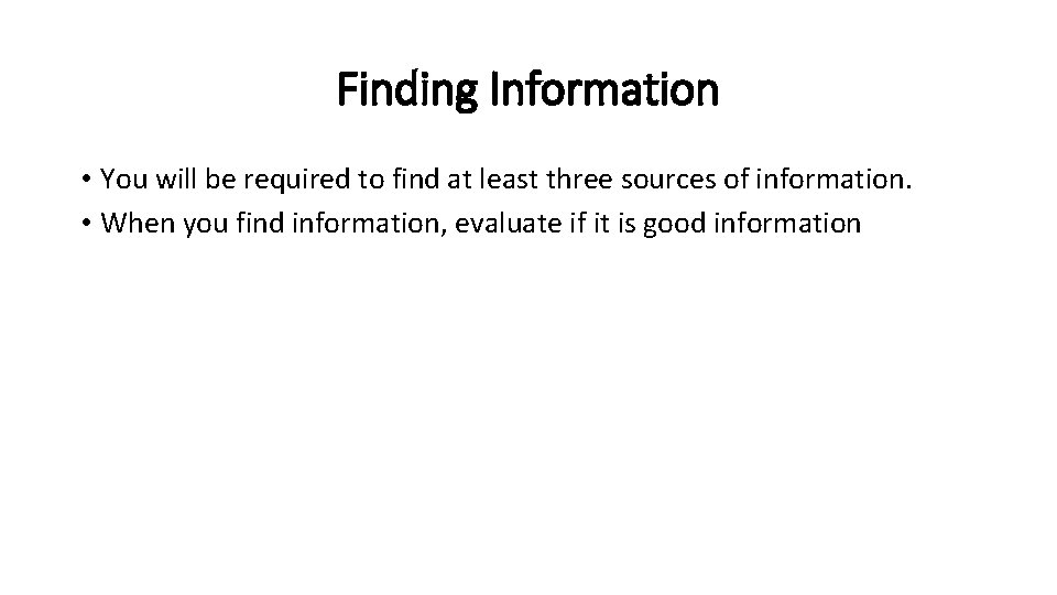 Finding Information • You will be required to find at least three sources of