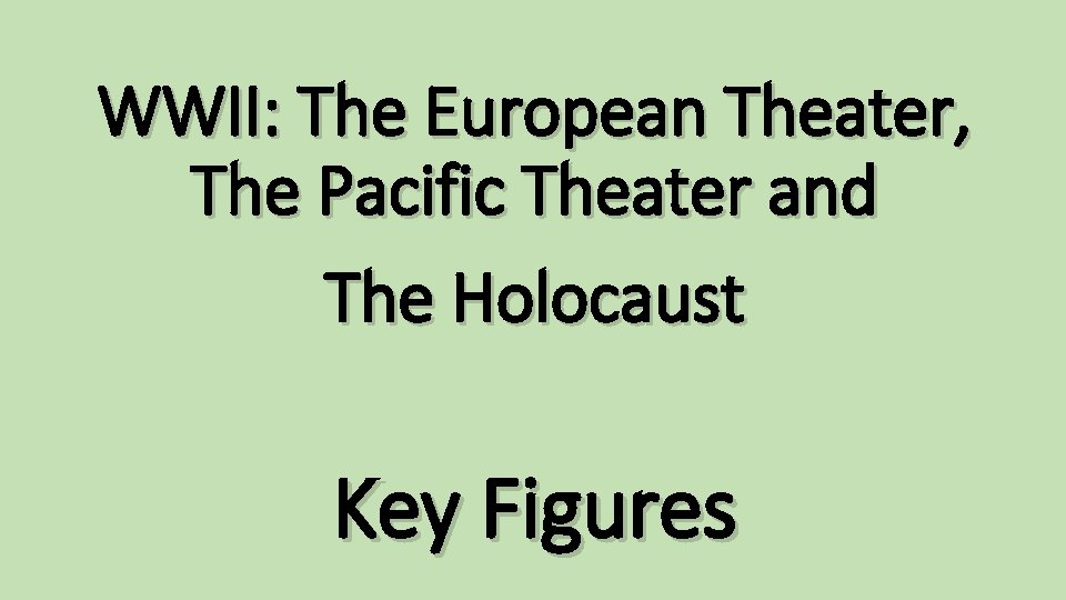 WWII: The European Theater, The Pacific Theater and The Holocaust Key Figures 