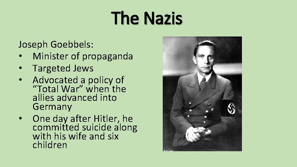 The Nazis Joseph Goebbels: • Minister of propaganda • Targeted Jews • Advocated a