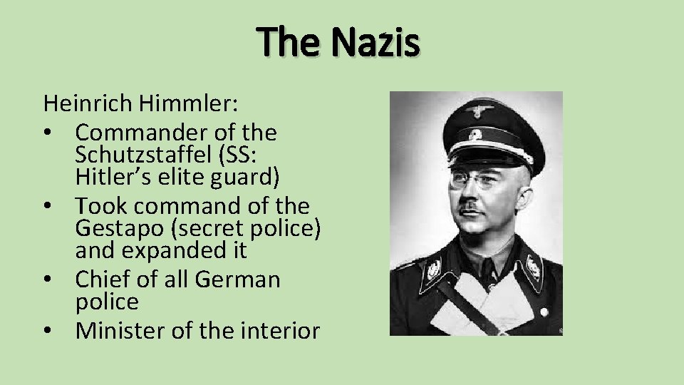 The Nazis Heinrich Himmler: • Commander of the Schutzstaffel (SS: Hitler’s elite guard) •