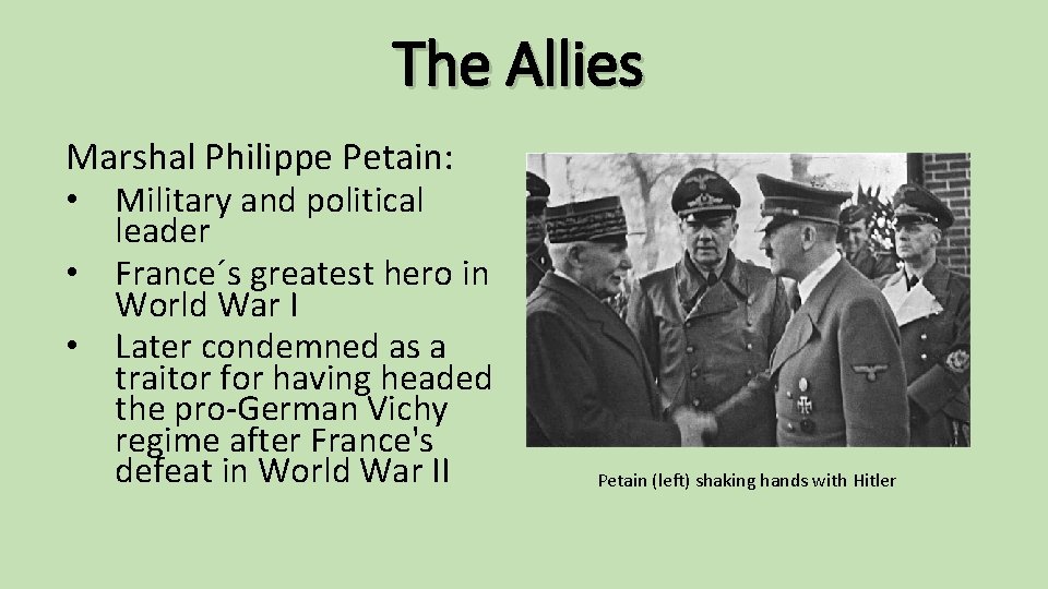 The Allies Marshal Philippe Petain: • Military and political leader • France´s greatest hero