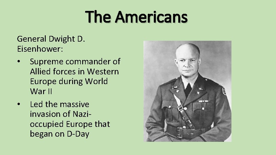 The Americans General Dwight D. Eisenhower: • Supreme commander of Allied forces in Western