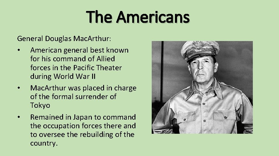 The Americans General Douglas Mac. Arthur: • American general best known for his command