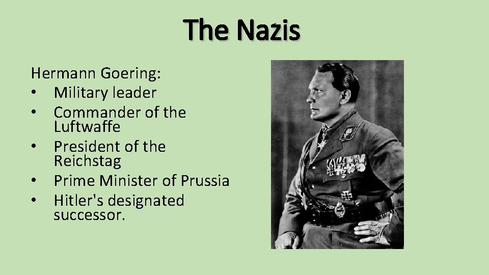 The Nazis Hermann Goering: • Military leader • Commander of the Luftwaffe • President