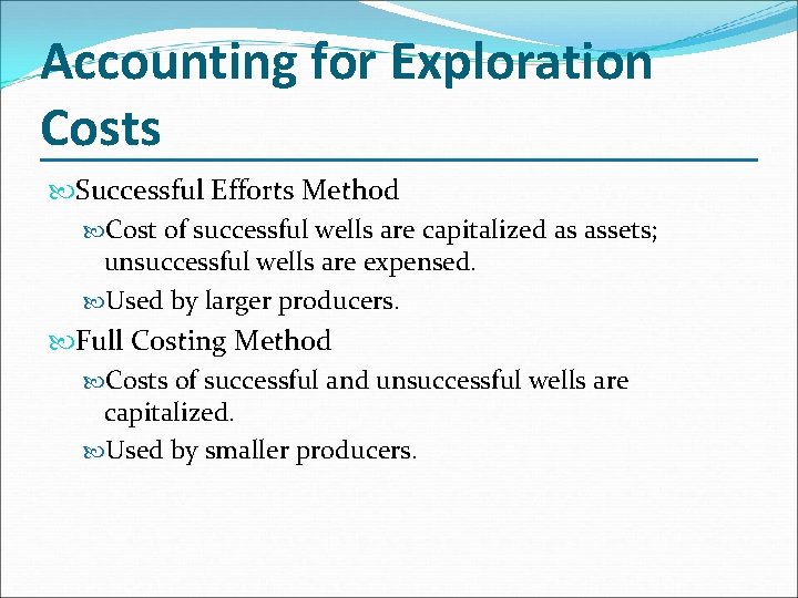 Accounting for Exploration Costs Successful Efforts Method Cost of successful wells are capitalized as