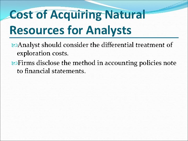 Cost of Acquiring Natural Resources for Analysts Analyst should consider the differential treatment of