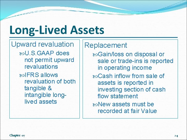 Long-Lived Assets Upward revaluation U. S. GAAP does not permit upward revaluations IFRS allows