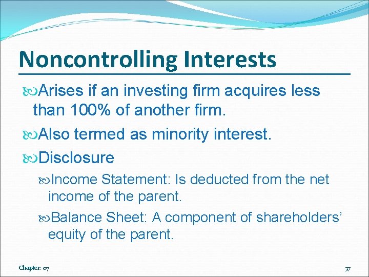 Noncontrolling Interests Arises if an investing firm acquires less than 100% of another firm.