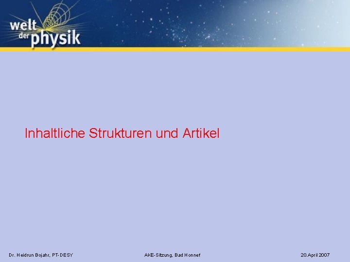 Inhaltliche Strukturen und Artikel Dr. Heidrun Bojahr, PT-DESY AKE-Sitzung, Bad Honnef 20. April 2007