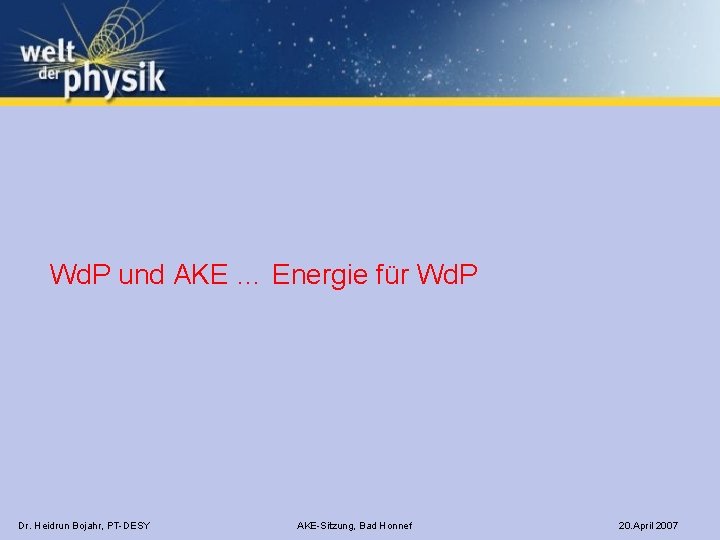 Wd. P und AKE … Energie für Wd. P Dr. Heidrun Bojahr, PT-DESY AKE-Sitzung,