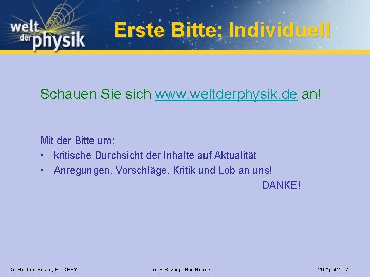 Erste Bitte: Individuell Schauen Sie sich www. weltderphysik. de an! Mit der Bitte um: