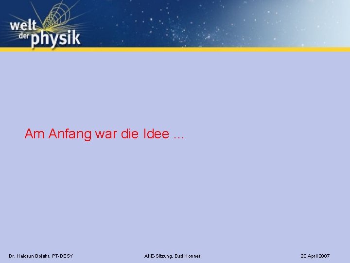 Am Anfang war die Idee … Dr. Heidrun Bojahr, PT-DESY AKE-Sitzung, Bad Honnef 20.