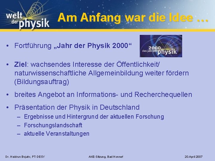 Am Anfang war die Idee … • Fortführung „Jahr der Physik 2000“ • Ziel: