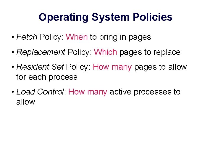 Operating System Policies • Fetch Policy: When to bring in pages • Replacement Policy: