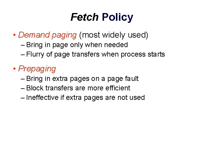 Fetch Policy • Demand paging (most widely used) – Bring in page only when