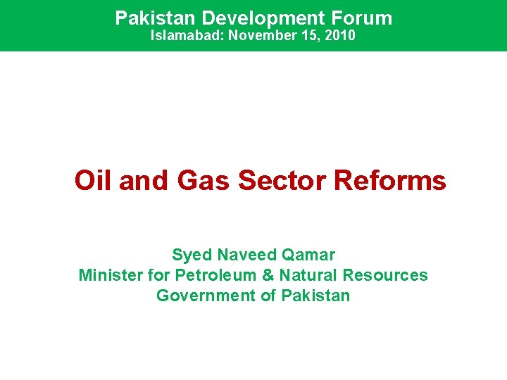 Pakistan Development Forum Islamabad: November 15, 2010 Oil and Gas Sector Reforms Syed Naveed