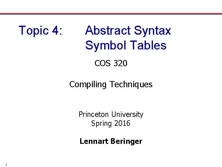 Topic 4: Abstract Syntax Symbol Tables COS 320 Compiling Techniques Princeton University Spring 2016