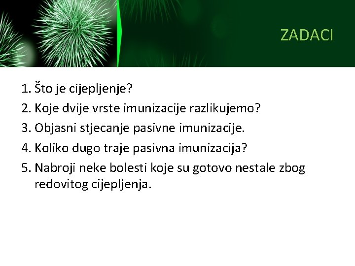 ZADACI 1. Što je cijepljenje? 2. Koje dvije vrste imunizacije razlikujemo? 3. Objasni stjecanje