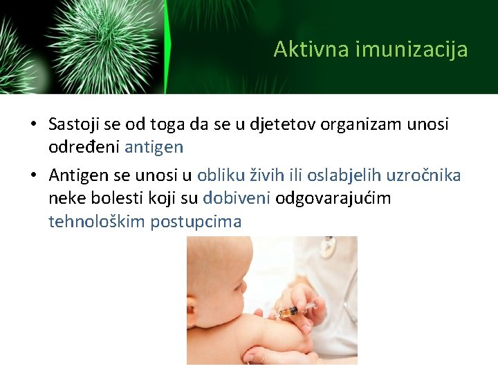 Aktivna imunizacija • Sastoji se od toga da se u djetetov organizam unosi određeni