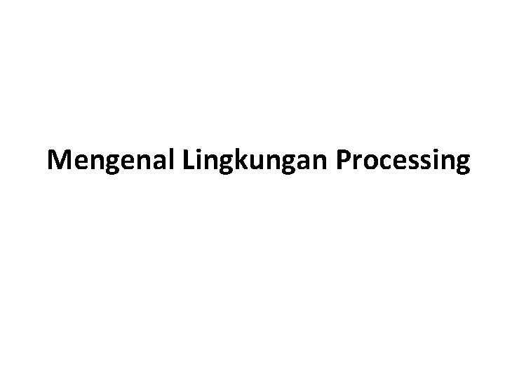 Mengenal Lingkungan Processing 