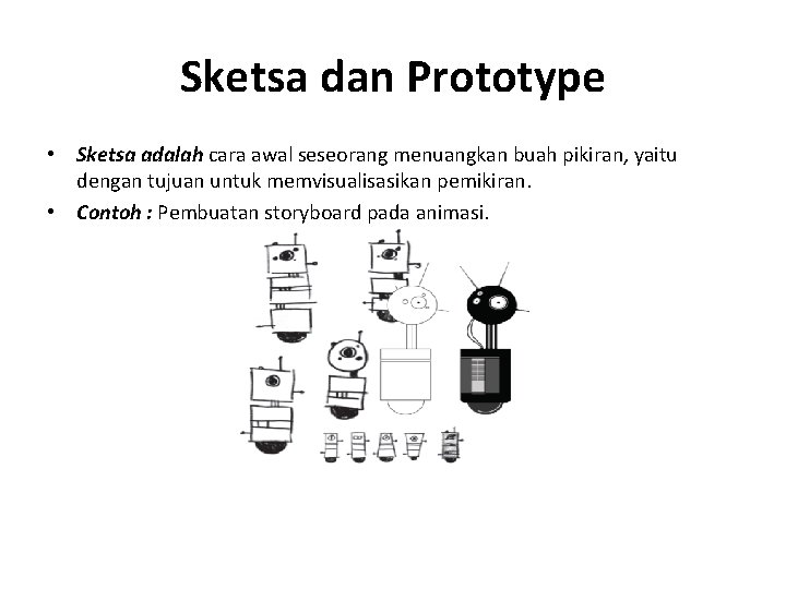 Sketsa dan Prototype • Sketsa adalah cara awal seseorang menuangkan buah pikiran, yaitu dengan