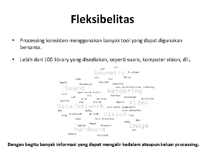 Fleksibelitas • Processing konsisten menggunakan banyak tool yang dapat digunakan bersama. • Lebih dari