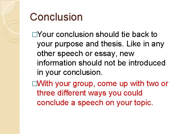 Conclusion �Your conclusion should tie back to your purpose and thesis. Like in any